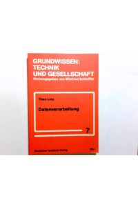 Datenverarbeitung.   - Theo Lutz. [Hrsg. vom Inst. für Angewandte Wirtschafts- u. Gesellschaftswiss. Forschung e.V.] / Grundwissen: Technik und Gesellschaft ; Bd. 7