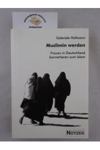 Muslimin werden : Frauen in Deutschland konvertieren zum Islam.   - Institut für Kulturanthropologie und Europäische Ethnologie der Universität Frankfurt. Kulturanthropologie-Notizen ; Band 58.