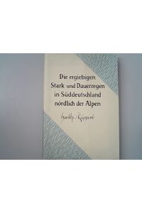 Die ergiebigen Stark- und Dauerregen in Süddeutschland nördlich der Alpen.   - Forschungen zur deutschen Landeskunde, Bd. 115.