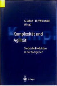 Komplexität und Agilität : steckt die Produktion in der Sackgasse? / Günther Schuh ; Hans-Peter Wiendahl (Hrsg. )