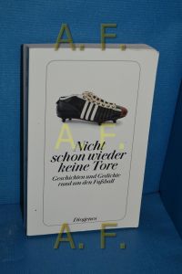 Nicht schon wieder keine Tore : Geschichten und Gedichte rund um den Fußball.   - ausgewählt von Winfried Stephan / Diogenes-Taschenbuch , 24355