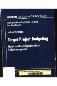 Target project budgeting : markt- und technologieorientiertes Budgetmanagement.   - Mit einem Geleitw. von Klaus Bellmann
