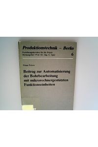 Beitrag zur Automatisierung der Bohrbearbeitung mit mikrorechnergestützten Funktionseinheiten / Franz Peters / Produktionstechnik - Berlin ; Bd. 6