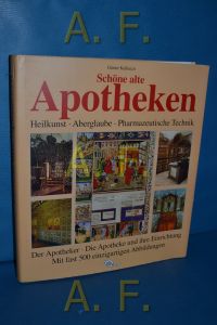 Schöne alte Apotheken : Heilkunst - Aberglaube - pharmazeutische Technik , der Apotheker - die Apotheke und ihre Einrichtung.