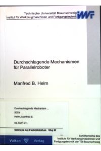 Durchschlagende Mechanismen für Parallelroboter.   - Schriftenreihe des Instituts für Werkzeugmaschinen und Fertigungstechnik der TU Braunschweig.