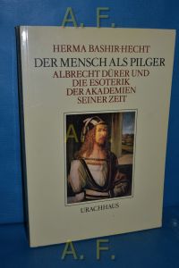 Der Mensch als Pilger : Albrecht Dürer und die Esoterik der Akademien seiner Zeit.   - Mit e. Geleitw. von Renate Riemeck