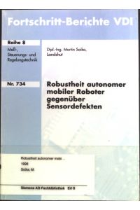 Robustheit autonomer mobiler Roboter gegenüber Sensordefekten.   - Verein Deutscher Ingenieure: Fortschrittberichte VDI / Reihe 8, Meß-, Steuerungs- und Regelungstechnik ; Nr. 734.