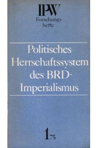 Politisches Herrschaftssystem des BRD-Imperialismus.   - [Redaktionskollegium: Martin Weckwerth u. a.] / IPW-Forschungshefte ; Jg. 10. 1975, H. 1