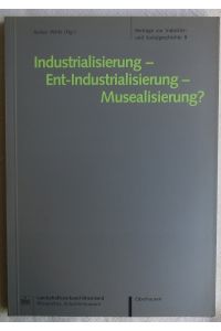 Industrialisierung - Ent-Industrialisierung - Musealisierung