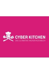 Cyber Kitchen  - Das ultimative Hacker-Kochbuch