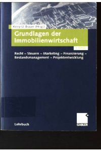 Grundlagen der Immobilienwirtschaft : Recht, Steuern, Marketing, Finanzierung, Bestandsmanagement, Projektentwicklung.