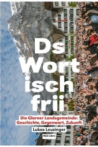 Ds Wort isch frii  - Die Glarner Landsgemeinde: Geschichte, Gegenwart, Zukunft