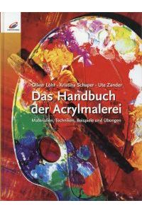 Das Handbuch der Acrylmalerei. Materialien, Techniken, Beispiele und Übungen.