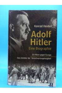 Adolf Hitler. Ein Mann gegen Europa - Das Zeitalter der Verantwortungslosigkeit Eine Biographie