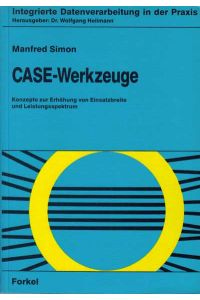 CASE-Werkzeuge. Konzepte zur Erhöhung von Einsatzbreite und Leistungsspektrum.   - Schriftenreihe Integrierte Datenverarbeitung in der Praxis.