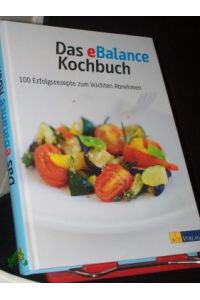 Das eBalance Kochbuch : 100 Erfolgsrezepte zum leichten Abnehmen / hrsg. von Ruth Ellenberger