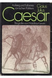 Gaius Julius Caesar.   - Aufstieg und Fall eines römischen Politikers. Biografie.
