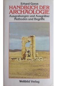 Handbuch der Archäologie. Ausgrabungen und Ausgräber, Methoden und Begriffe.   - Erhard Gorys