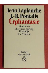 Urphantasie : Phantasien über den Ursprung, Ursprünge der Phantasie.   - Jean Laplanche ; J.-B. Pontalis. Aus dem Franz. von Max Looser / Fischer ; 6647 : Fischer Wissenschaft