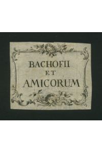 Rechteckig umrahmt mit Planzenornamenten, darin: Bachofii et Amicorum.