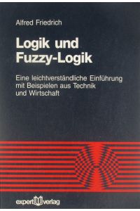Logik und Fuzzy-Logik.   - Eine leichtverständliche Einführung mit Beispielen aus Technik und Wirtschaft.