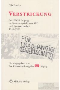 Verstrickung  - Der FDGB Leipzig im Spannungsfeld von SED und Staatssicherheit 1946-1989