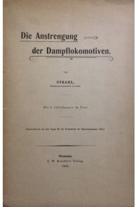 Die Anstrengung der Dampflokomotiven.   - Mit 5 Abbildungen im Text. (Sonderdruck aus dem Organ für die Fortschritte des Eisenbahnwesens 1908).