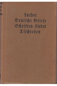 Luther. Deutsche Briefe, Schriften, Lieder, Tischreden.   - Ausgewählt und lebensgeschichtlich verbunden von Dr. Tim Klein.