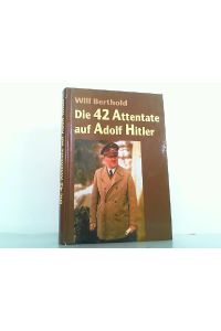Die 42 Attentate auf Adolf Hitler.