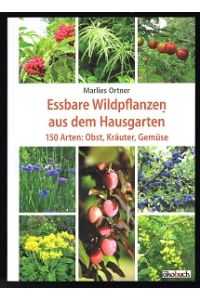 Essbare Wildpflanzen aus dem Hausgarten. 150 Arten: Obst, Kräuter, Gemüse. -