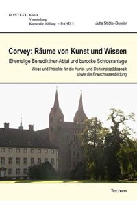 Corvey: Räume von Kunst und Wissen: Ehemalige Benediktiner-Abtei und barocke Schlossanlage. Wege und Projekte für die Kunst- und Denkmalspädagogik sowie die Erwachsenenbildung (KONTEXT)