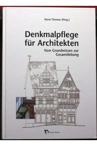 Denkmalpflege für Architekten. Vom Grundwissen zur Gesamtleitung