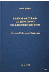 Rückblick mit Zukunft: 100 Jahre Zentral- und Landesbibliothek Berlin. Mit einem Nachwort von Claudia Lux.