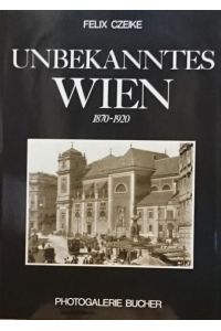 Unbekanntes Wien 1870 - 1920.   - Photogalerie Bucher.