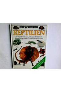 Reptilien. Die Welt der Schlangen, Echsen und Schildkröten. Entwicklungsgeschichte, Artenreichtum, Lebensräume