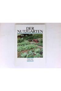 Der Nutzgarten.   - Planung, Aussaat, Pflege, Vermehrung, Ernte.
