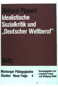 Idealistische Sozialkritik und Deutscher Weltberuf.   - Marbuger Pädagogische Studien, Neue Folge, Band 4