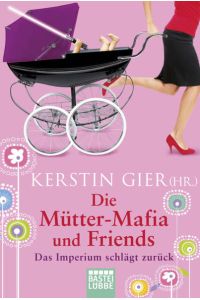 Die Mütter-Mafia und Friends : das Imperium schlägt zurück.   - Kerstin Gier (Hg.) / Bastei-Lübbe-Taschenbuch ; Bd. 16043 : Allgemeine Reihe