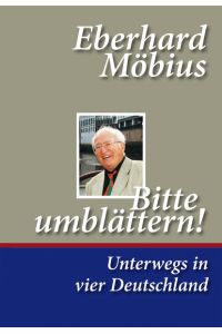 Bitte umblättern! Unterwegs in vier Deutschland: Autobiografie von Eberhard Möbius  - Autobiografie von Eberhard Möbius