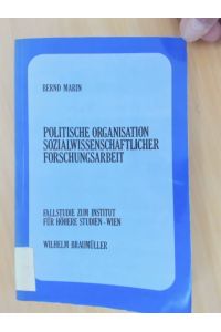 Politische Organisation Sozialwissenschaftlicher Forschungsarbeit.   - Fallstudie zum Institut für Höhere Studien Wien.
