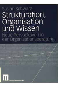 Strukturation, Organisation und Wissen : neue Perspektiven in der Organisationsberatung.
