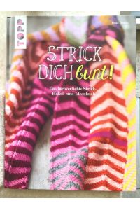Strick dich bunt!: Das farbverleibte Strick-, Häkel- und Ideenbuch