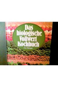 Das biologische Vollwert-Kochbuch : Rat u. Rezept-Ideen für naturgemässe Ernährung - durch natürl. Zutaten u. werterhaltende Zubereitung.
