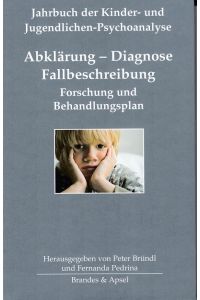 Abklärung - Diagnose - Fallbeschreibung. Forschung und Behandlungsplan.   - Jahrbuch der Kinder- und Jugendlichen-Psychoanalyse, Band: 6.