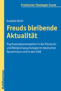 Freuds bleibende Aktualität. Psychoanalyserezeption in der Pastoral- und Religionspsychologie im deutschen Sprachraum und in den USA.