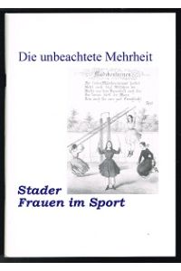 Die unbeachtete Mehrheit: Stader Frauen im Sport  - [Begleitbroschüre zur Ausstellung im Stader Rathaus anläßlich des Niedersächsischen Landesturnfest 1996]. -
