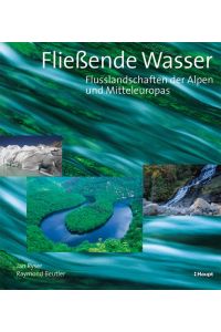 Fliessende Wasser  - Flusslandschaften der Alpen und Mitteleuropas