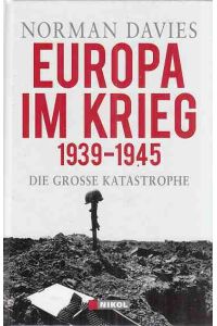 Europa im Krieg : 1939 - 1945 ; die große Katastrophe.   - Aus dem Engl. von Thomas Bertram und Harald Stadler.
