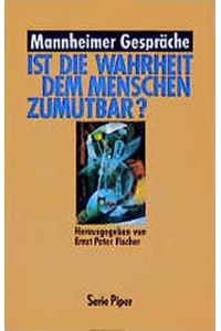 Ist die Wahrheit dem Menschen zumutbar?.   - Mannheimer Gespräche. Hrsg. von Ernst Peter Fischer. Mit Beitr. von Helmut Bachmaier ... / Piper ; Bd. 1514