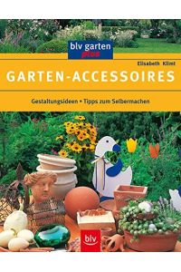 Garten-Accessoires : Gestaltungsideen ; Tipps zum Selbermachen.   - [Grafiken: Heidi JaniÄek] / blv Garten plus